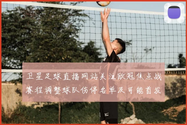 卫星足球直播网站关注欧冠焦点战赛程调整球队伤停名单及可能首发安排