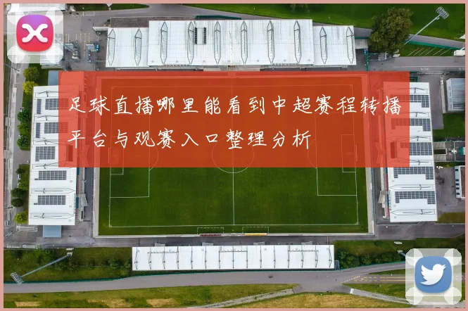 足球直播哪里能看到中超赛程转播平台与观赛入口整理分析