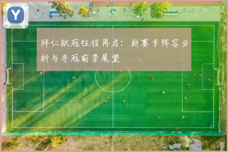 拜仁欧冠征程再启：新赛季阵容分析与夺冠前景展望